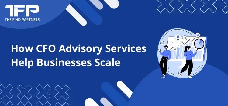 How CFO Advisory Services Help Businesses Scale